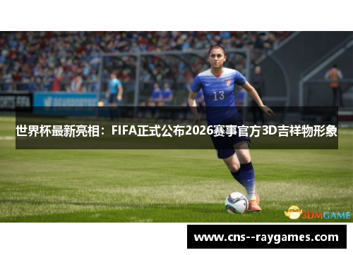 世界杯最新亮相:FIFA正式公布2026赛事官方3D吉祥物形象 世界杯最新亮相:FIFA正式公布2026赛事官方3D吉祥物形象