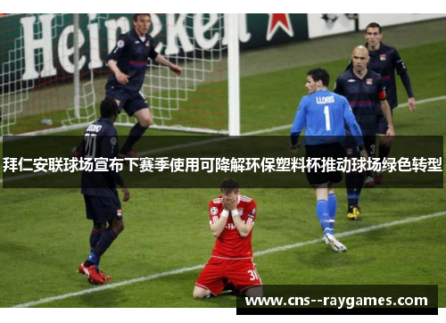 拜仁安联球场宣布下赛季使用可降解环保塑料杯推动球场绿色转型 拜仁安联球场宣布下赛季使用可降解环保塑料杯推动球场绿色转型